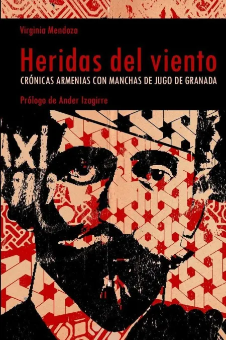 HERIDAS DEL VIENTO. CRONICAS ARMENIAS CON MANCHAS DE JUGO DE GRANADA