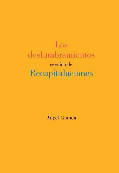LOS DESLUMBRAMIENTOS SEGUIDO DE RECAPITULACIONES