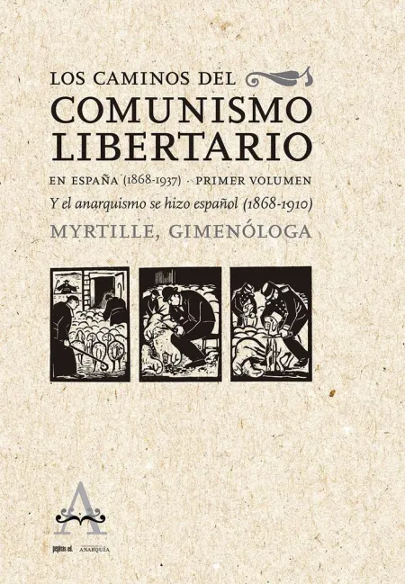 LOS CAMINOS DEL COMUNISMO LIBERTARIO EN ESPAÑA (1868-1937). PRIMER VOLUMEN