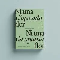 NI UNA O L'OPOSADA FLOR / NI UNA NI LA OPUESTA FLOR.