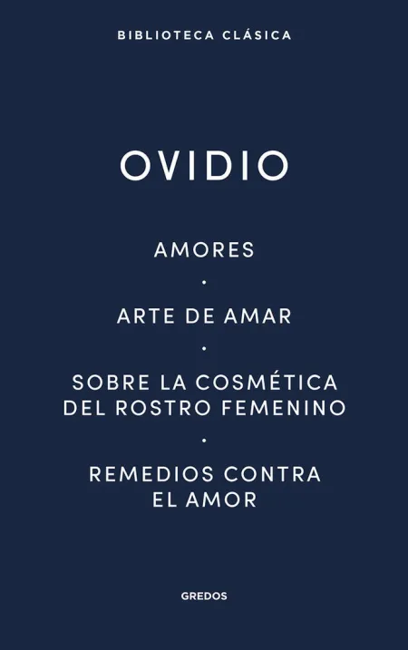AMORES. ARTE DE AMAR. SOBRE LA COSMÉTICA DEL ROSTRO FEMENÍNO. REMEDIOS CONTRA EL