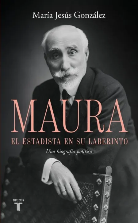 ANTONIO MAURA, EL ESTADISTA EN SU LABERINTO