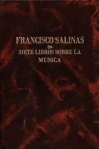 SIETE LIBROS SOBRE LA MUSICA DE FRANCISCO SALINAS