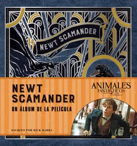 J.K. ROWLING'S WIZARDING WORLD: NEWT SCAMANDER. UN ÁLBUM DE LA PELÍCULA