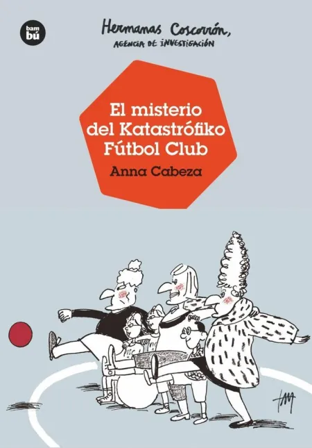 HERMANAS COSCORRÓN. AGENCIA DE INVESTIGACIÓN. EL MISTERIO DEL KATASTRÓFIKO FÚTBO