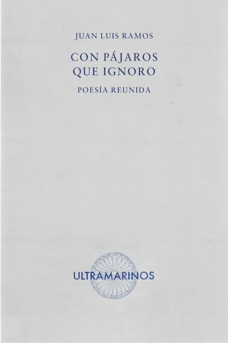 CON PÁJAROS QUE IGNORO. POESÍA REUNIDA