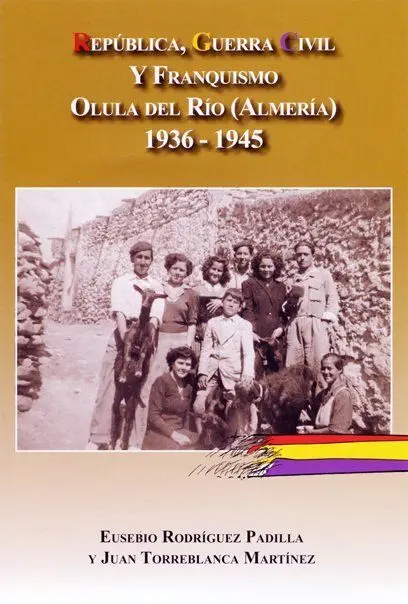 REPUBLICA, GUERRA CIVIL Y FRANQUISMO EN OLULA DEL RIO (ALMERIA)